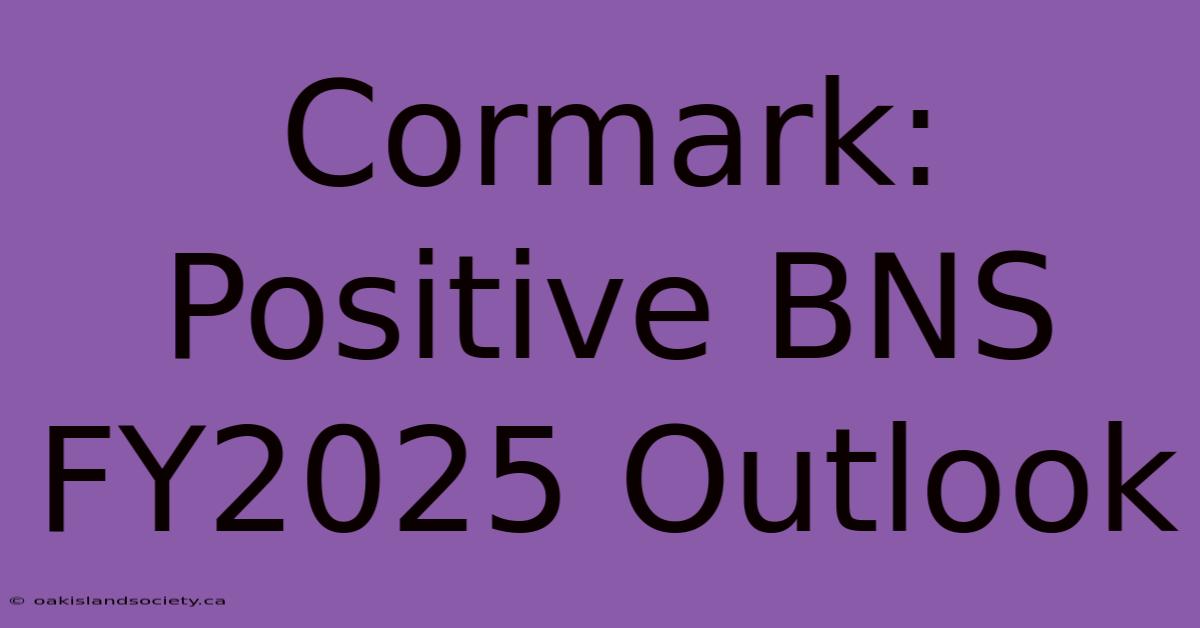 Cormark: Positive BNS FY2025 Outlook