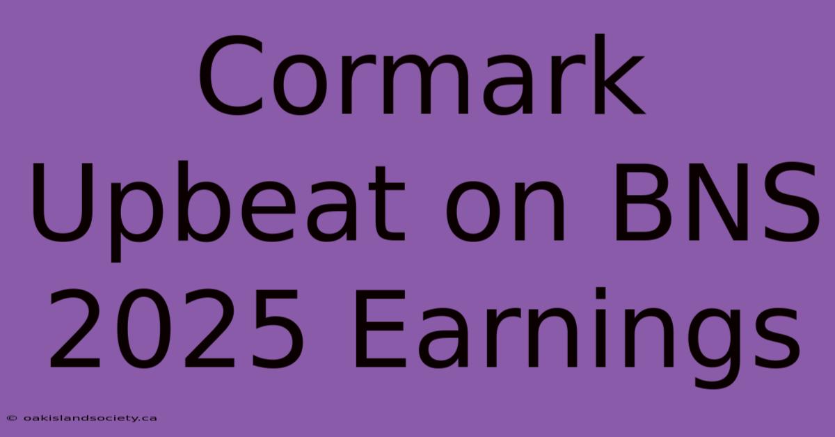 Cormark Upbeat On BNS 2025 Earnings