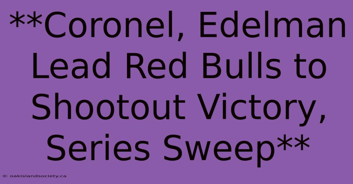 **Coronel, Edelman Lead Red Bulls To Shootout Victory, Series Sweep** 