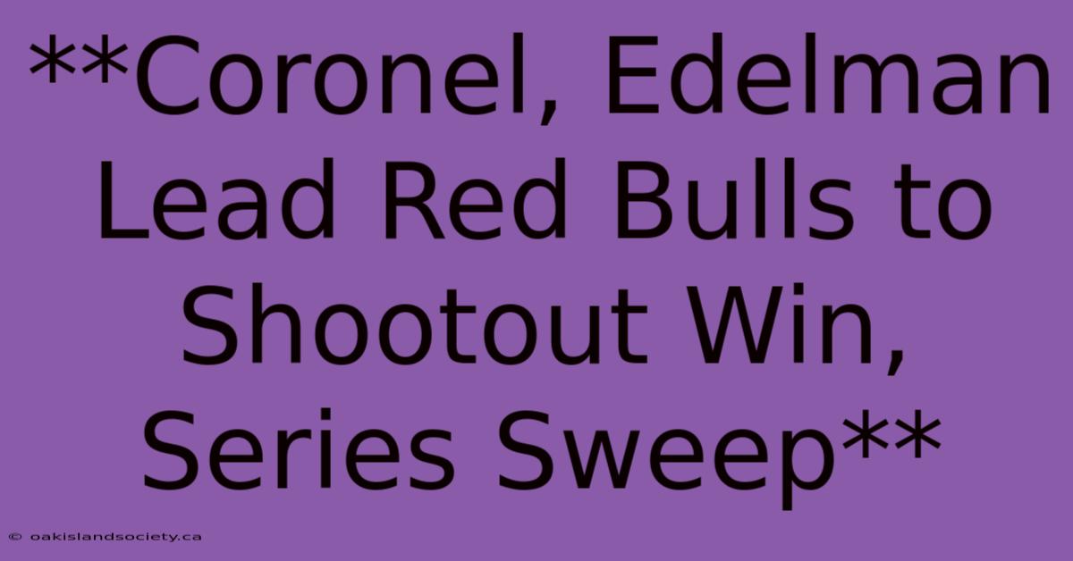 **Coronel, Edelman Lead Red Bulls To Shootout Win, Series Sweep** 