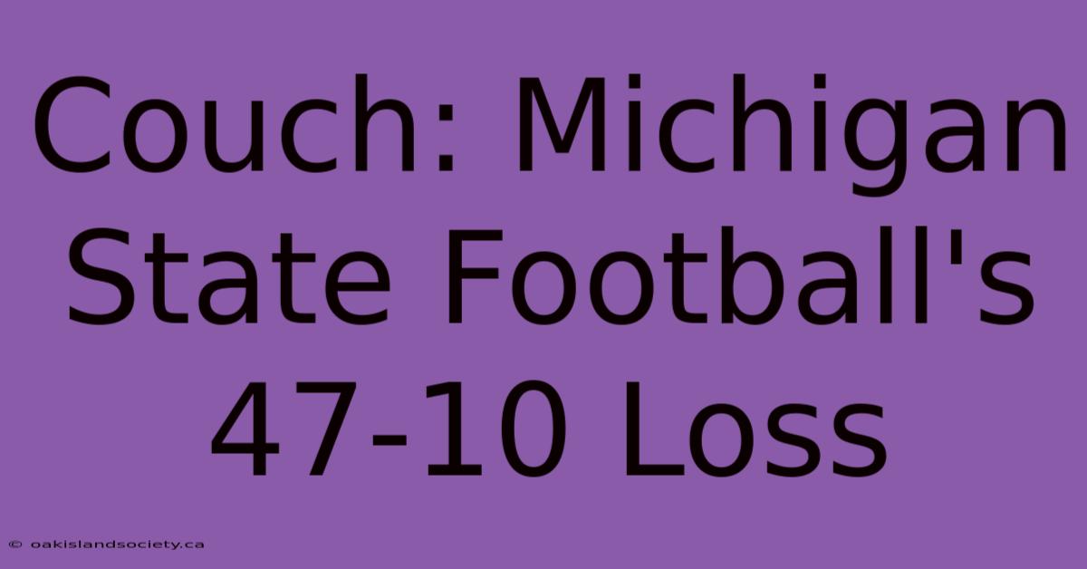 Couch: Michigan State Football's 47-10 Loss