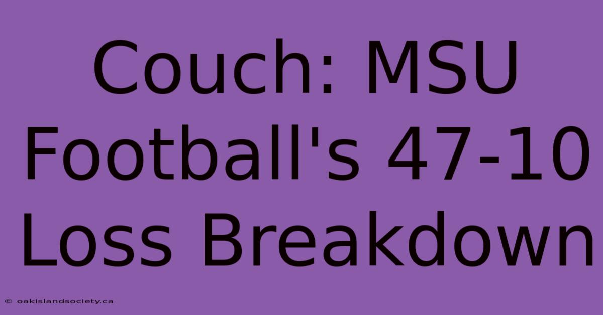 Couch: MSU Football's 47-10 Loss Breakdown 