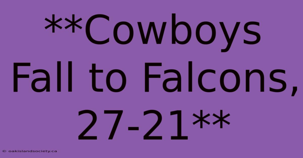 **Cowboys Fall To Falcons, 27-21**