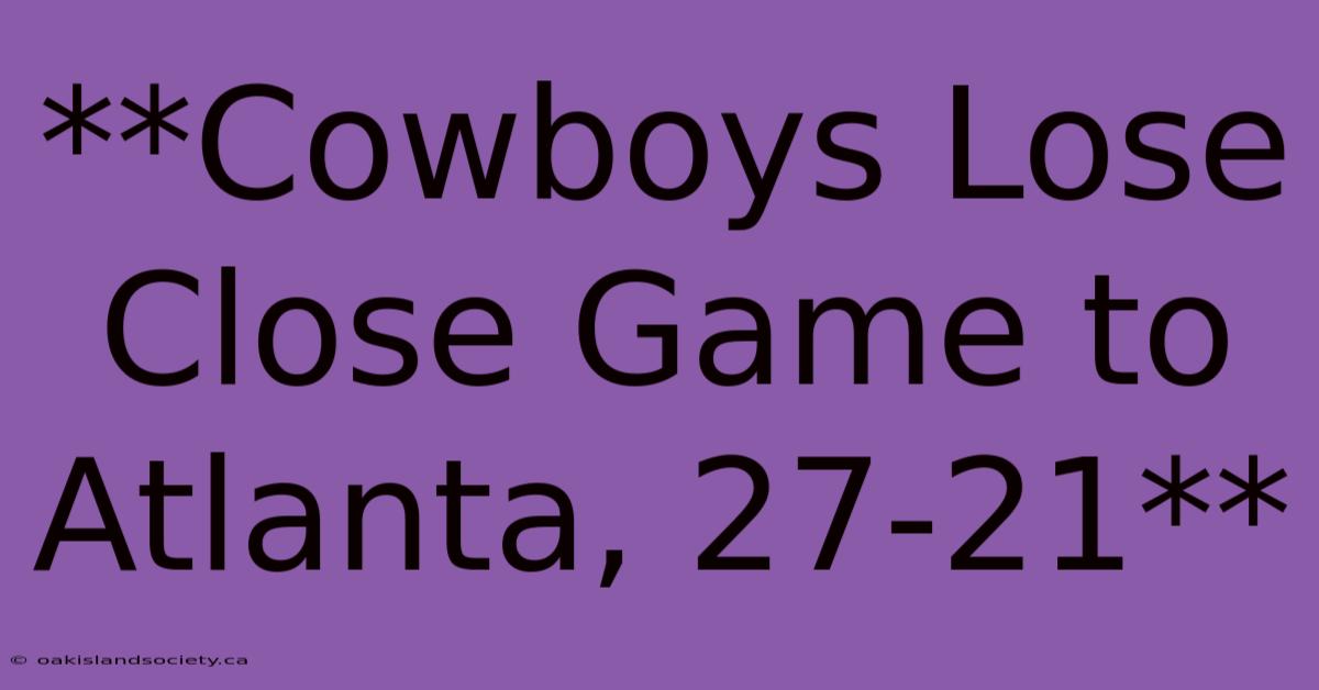 **Cowboys Lose Close Game To Atlanta, 27-21**