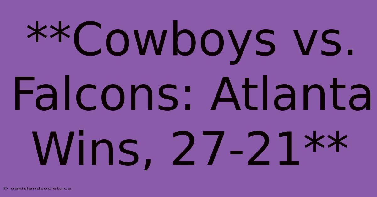 **Cowboys Vs. Falcons: Atlanta Wins, 27-21** 