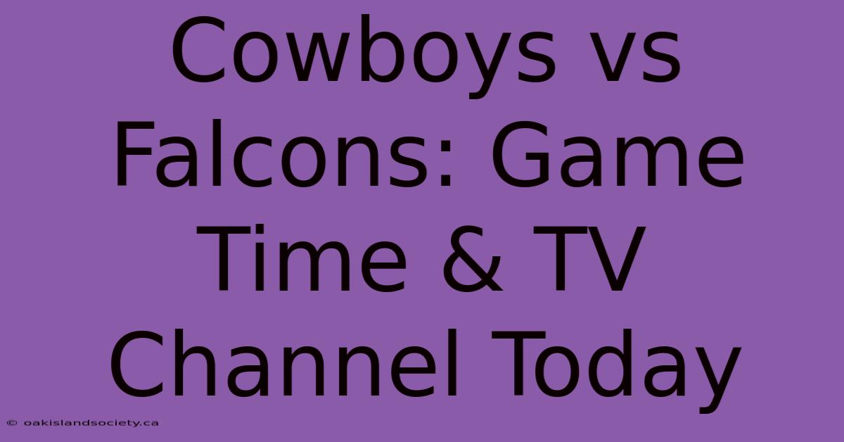 Cowboys Vs Falcons: Game Time & TV Channel Today 