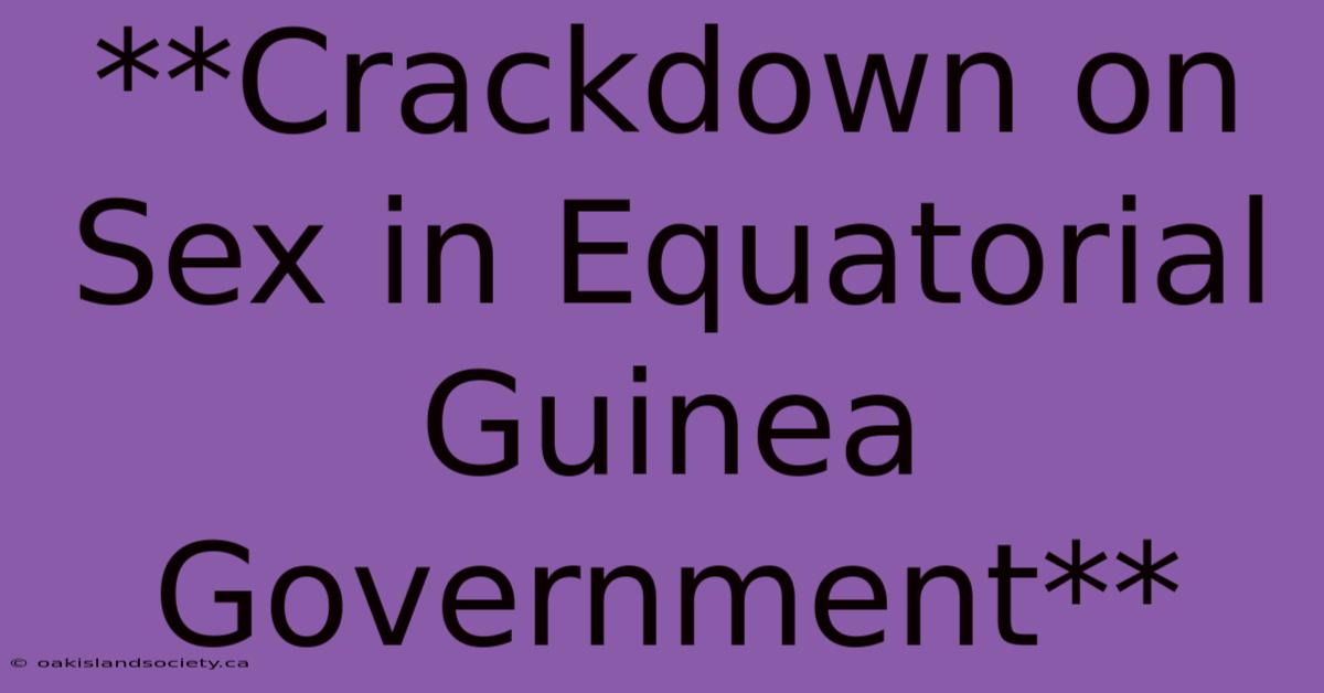 **Crackdown On Sex In Equatorial Guinea Government**