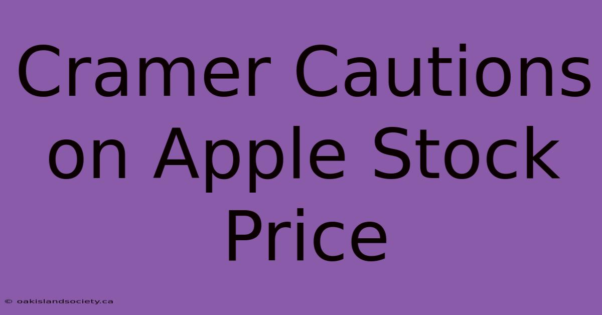 Cramer Cautions On Apple Stock Price 