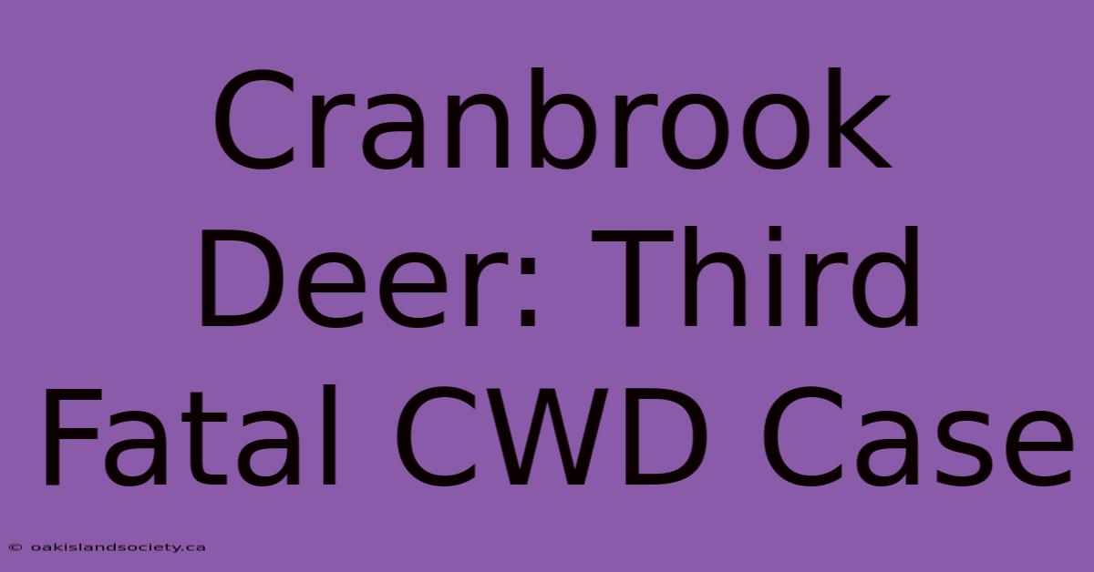 Cranbrook Deer: Third Fatal CWD Case