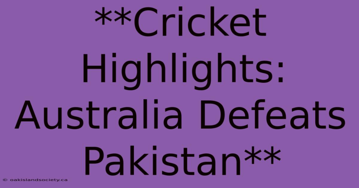 **Cricket Highlights: Australia Defeats Pakistan** 