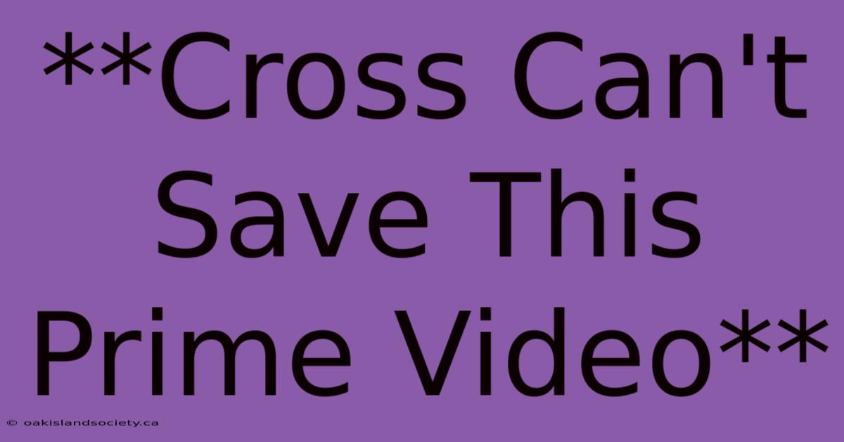 **Cross Can't Save This Prime Video**