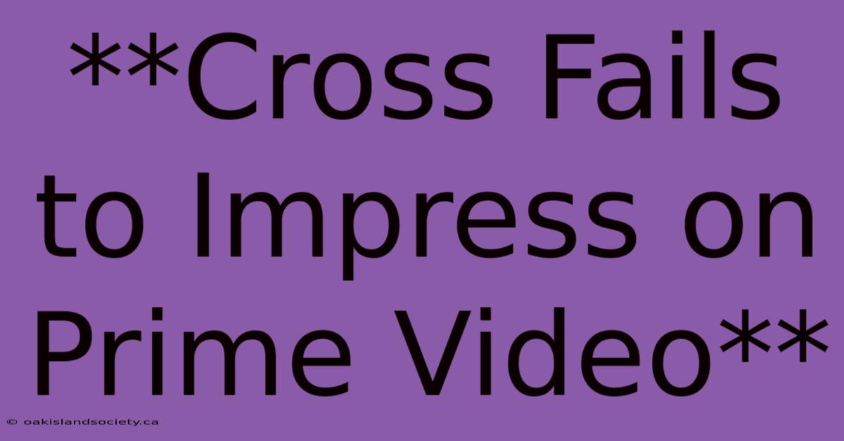 **Cross Fails To Impress On Prime Video** 