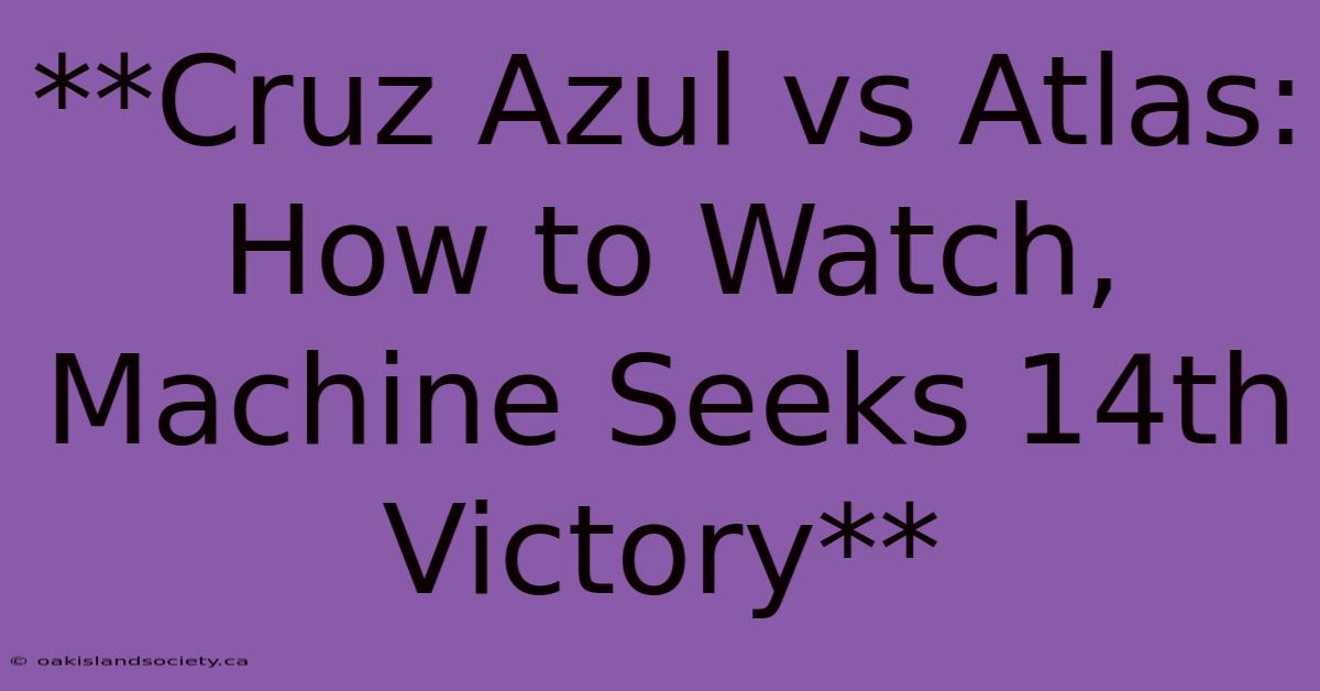 **Cruz Azul Vs Atlas: How To Watch, Machine Seeks 14th Victory**