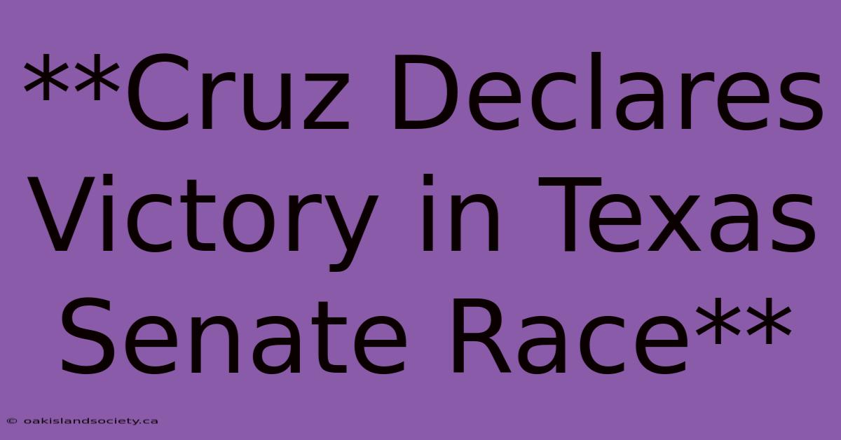 **Cruz Declares Victory In Texas Senate Race**