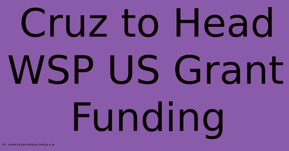 Cruz To Head WSP US Grant Funding