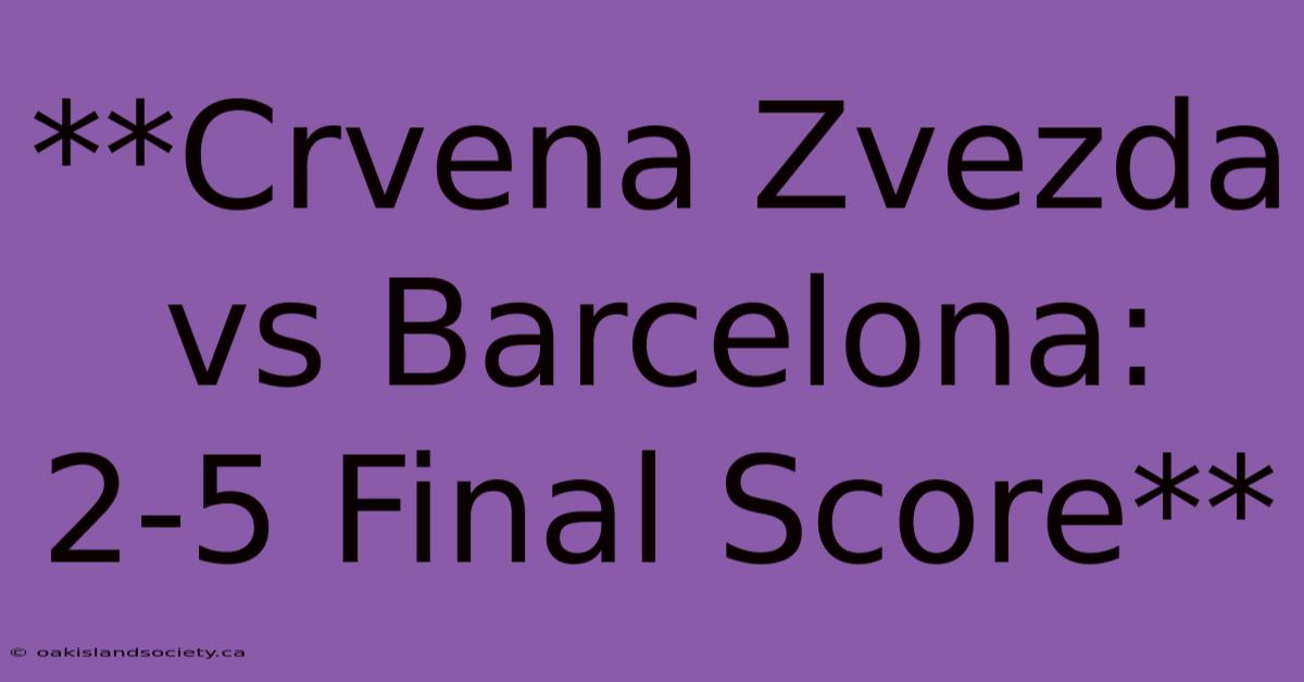 **Crvena Zvezda Vs Barcelona: 2-5 Final Score** 