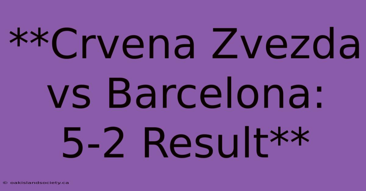 **Crvena Zvezda Vs Barcelona: 5-2 Result** 