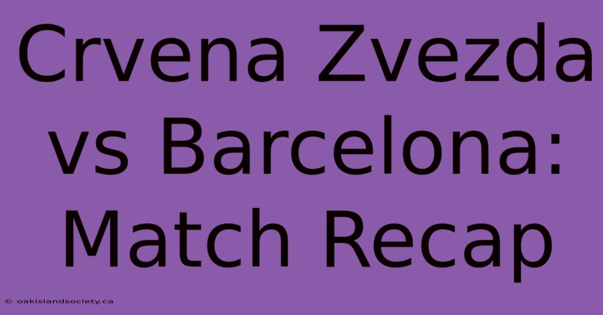 Crvena Zvezda Vs Barcelona: Match Recap 