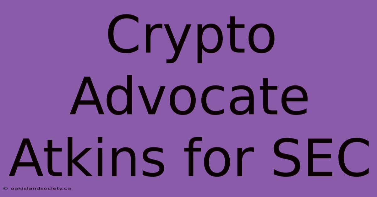 Crypto Advocate Atkins For SEC