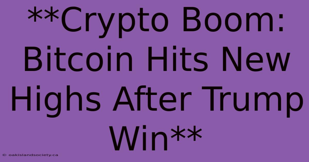 **Crypto Boom: Bitcoin Hits New Highs After Trump Win** 