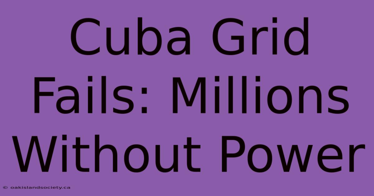 Cuba Grid Fails: Millions Without Power