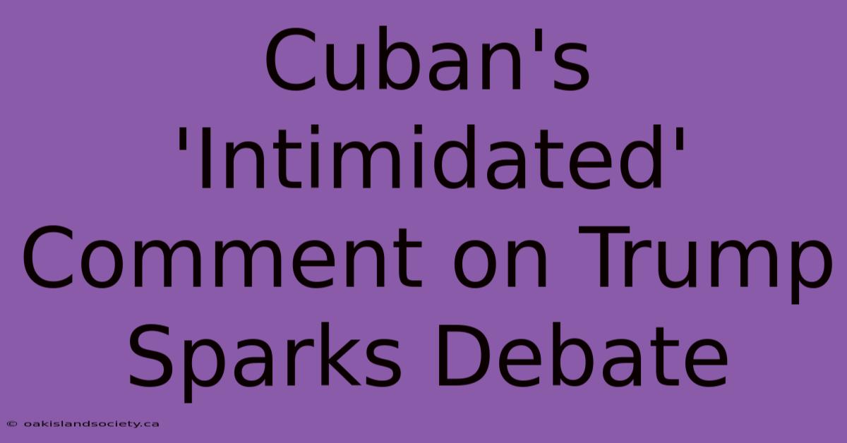 Cuban's 'Intimidated' Comment On Trump Sparks Debate