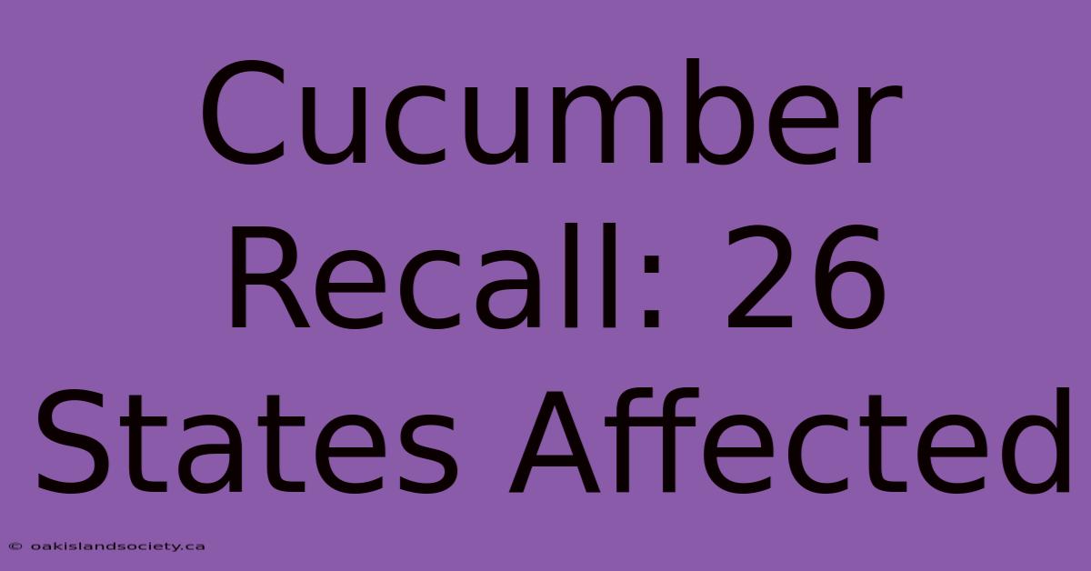 Cucumber Recall: 26 States Affected