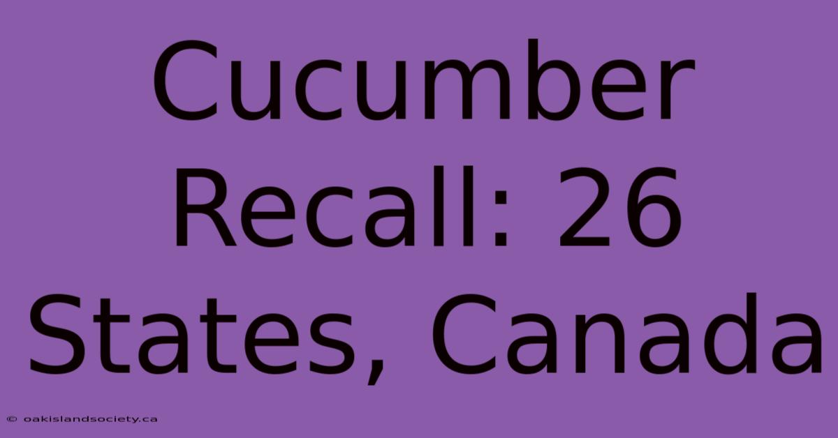 Cucumber Recall: 26 States, Canada