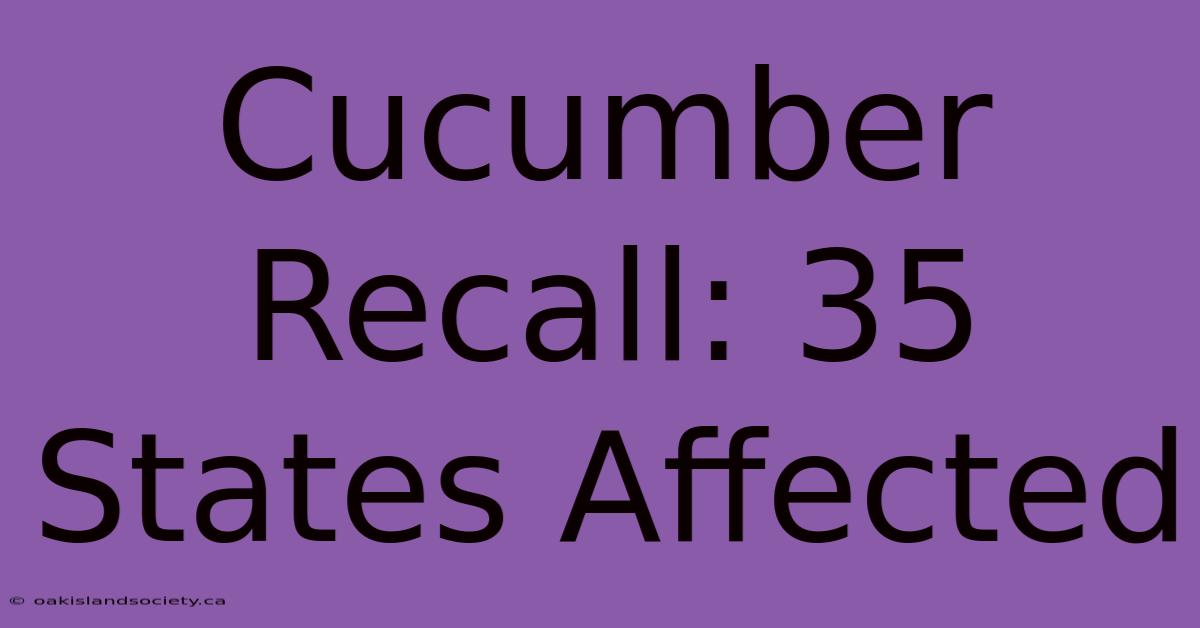 Cucumber Recall: 35 States Affected