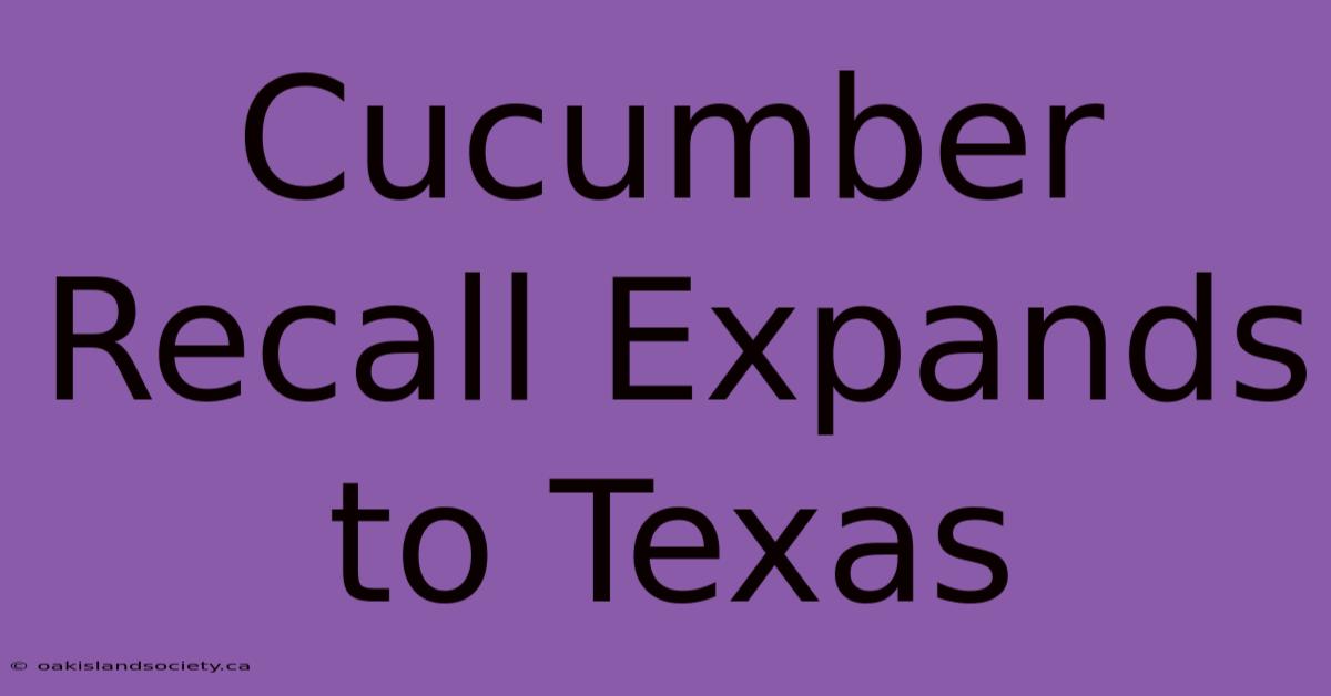 Cucumber Recall Expands To Texas