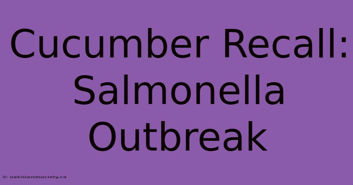 Cucumber Recall: Salmonella Outbreak