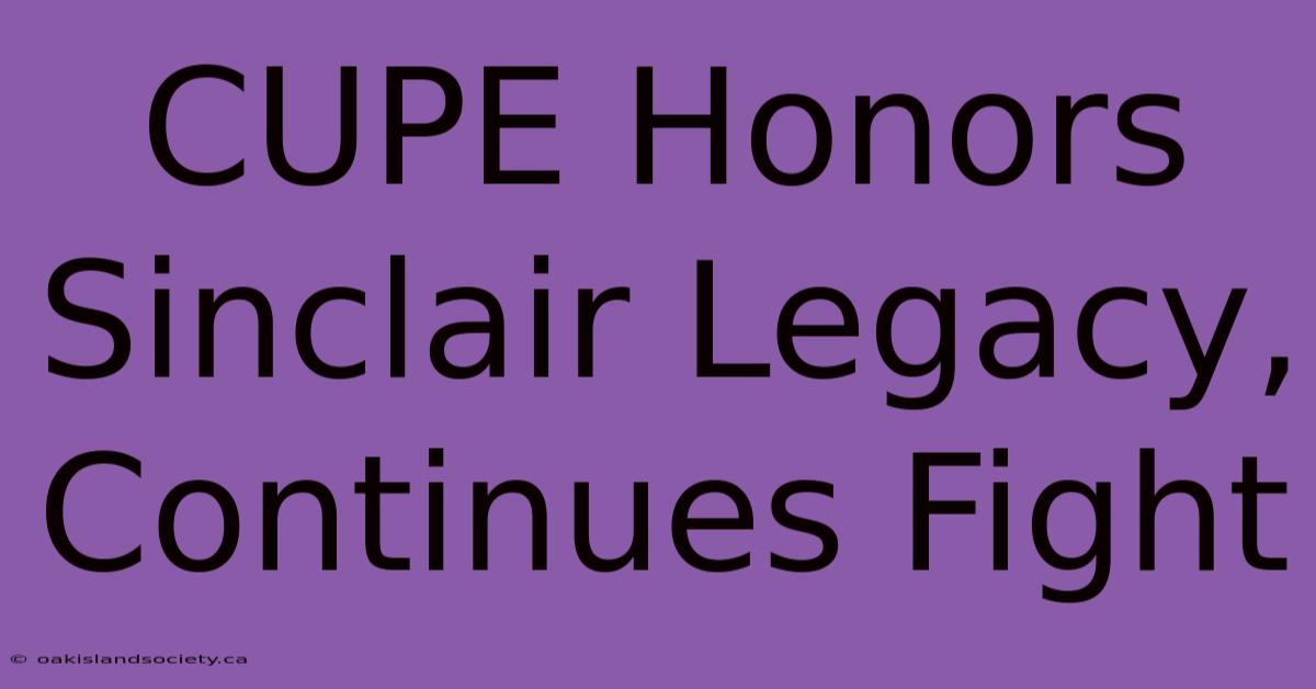 CUPE Honors Sinclair Legacy, Continues Fight 