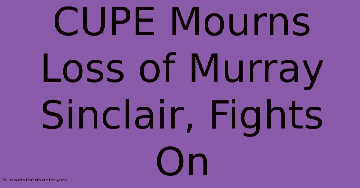 CUPE Mourns Loss Of Murray Sinclair, Fights On