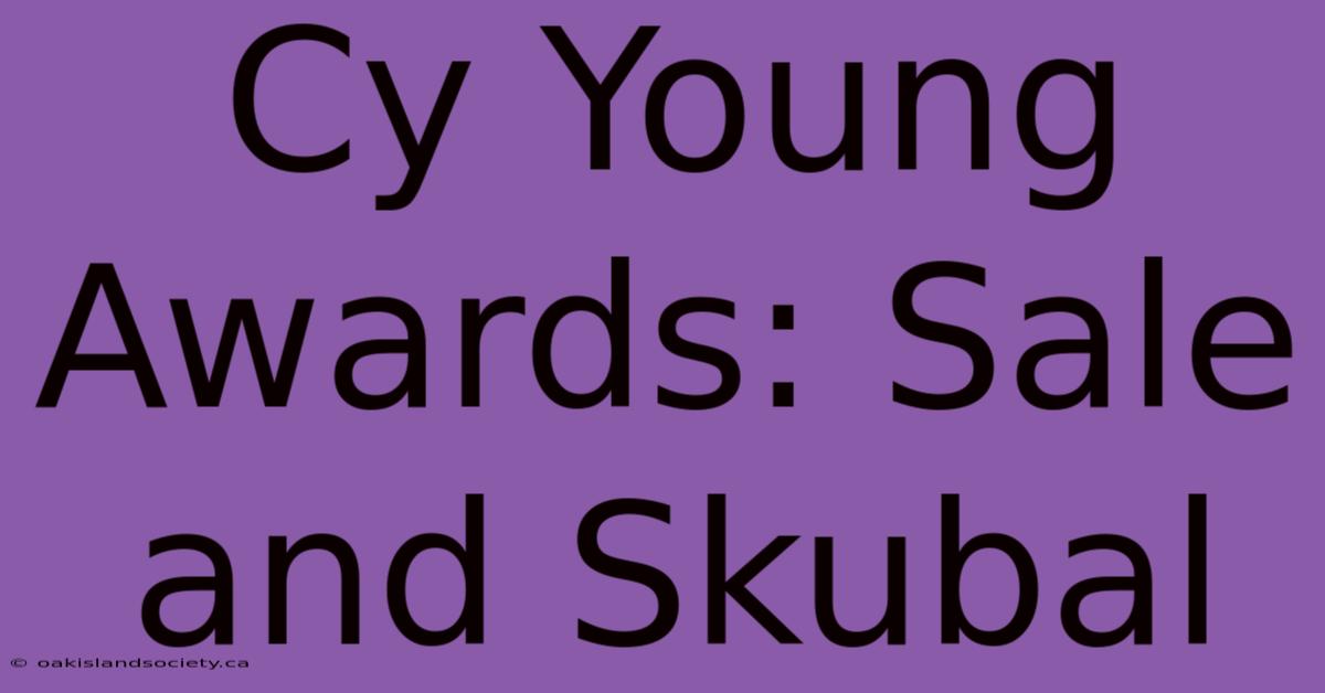 Cy Young Awards: Sale And Skubal