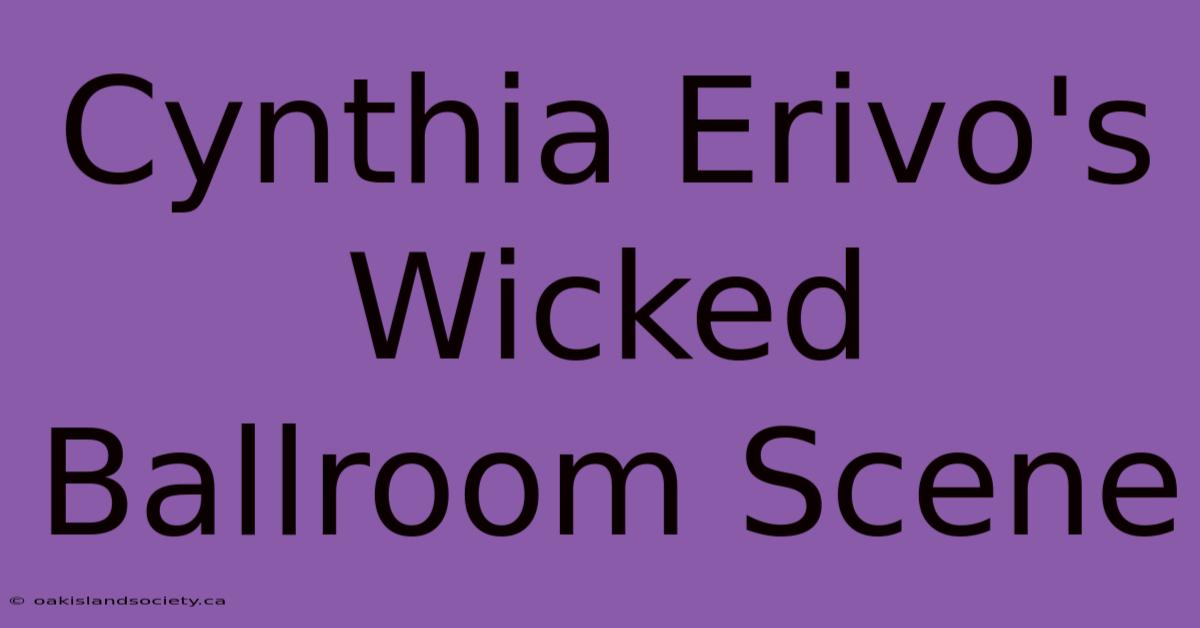 Cynthia Erivo's Wicked Ballroom Scene