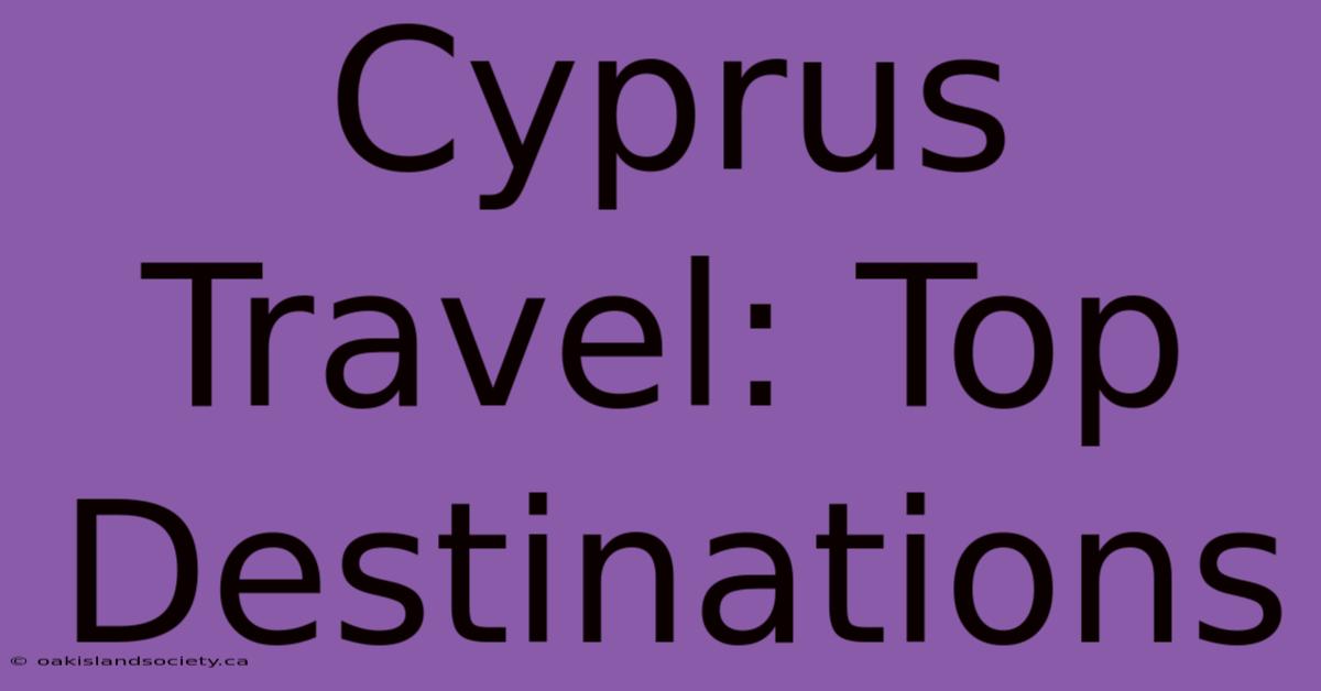 Cyprus Travel: Top Destinations