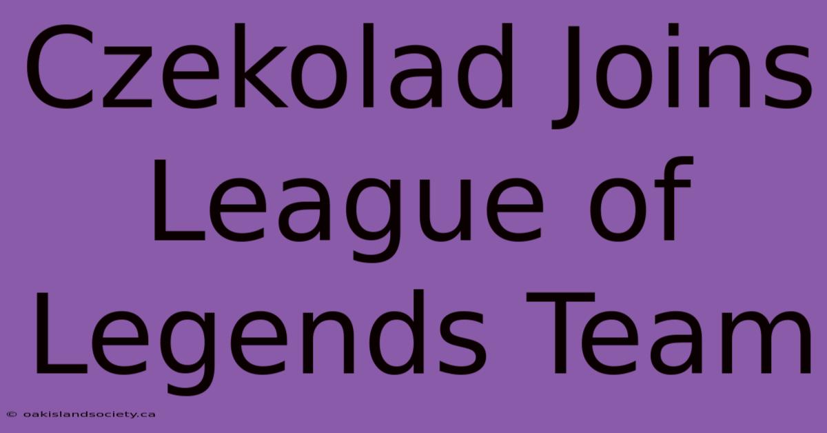 Czekolad Joins League Of Legends Team