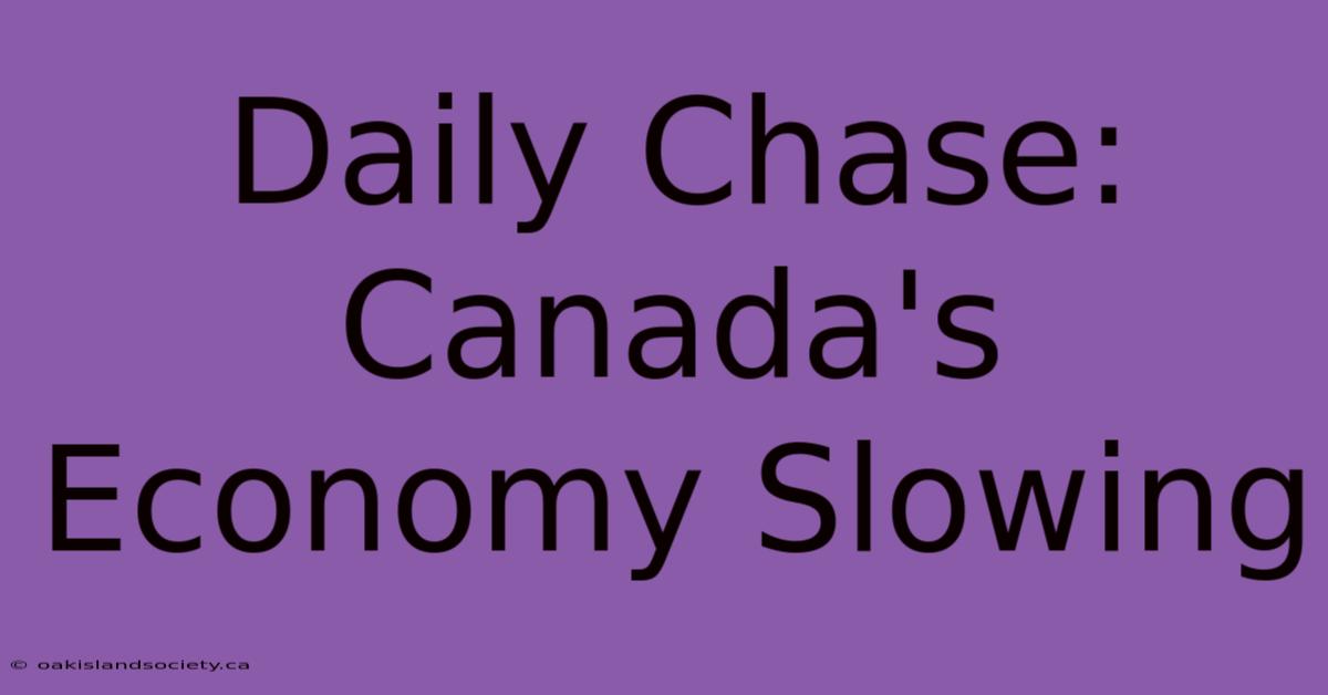 Daily Chase: Canada's Economy Slowing