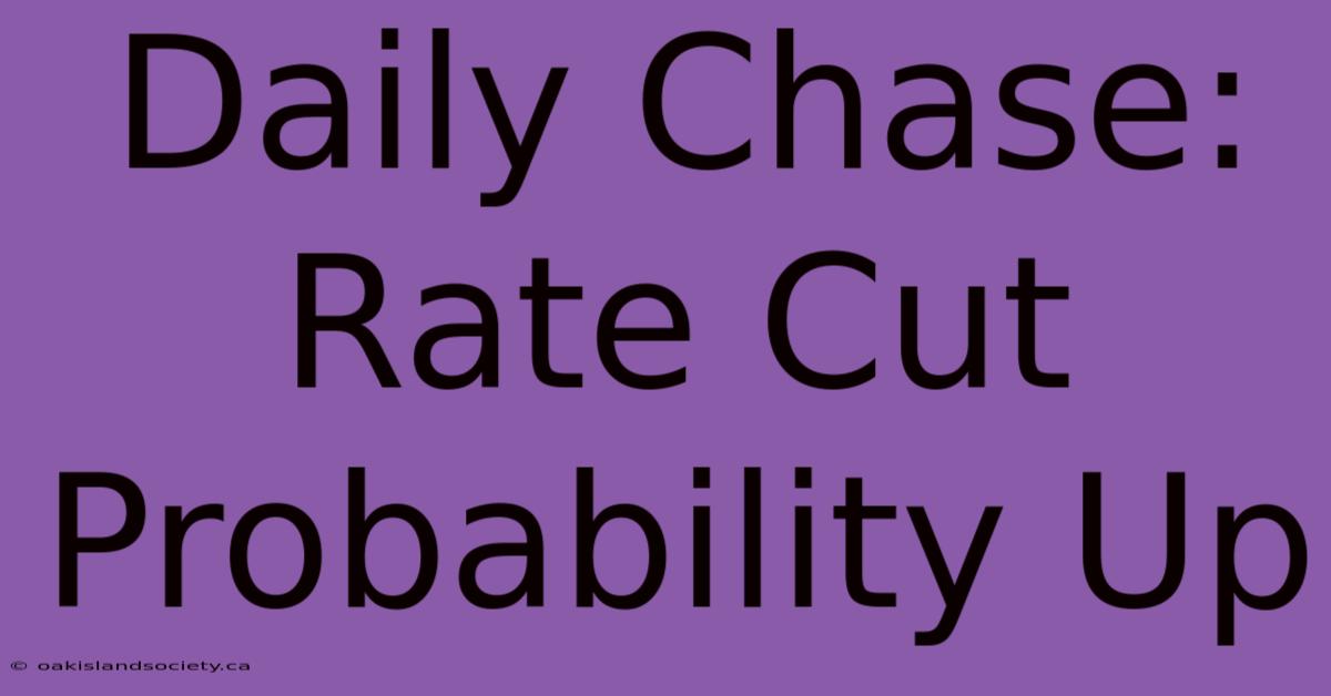 Daily Chase: Rate Cut Probability Up