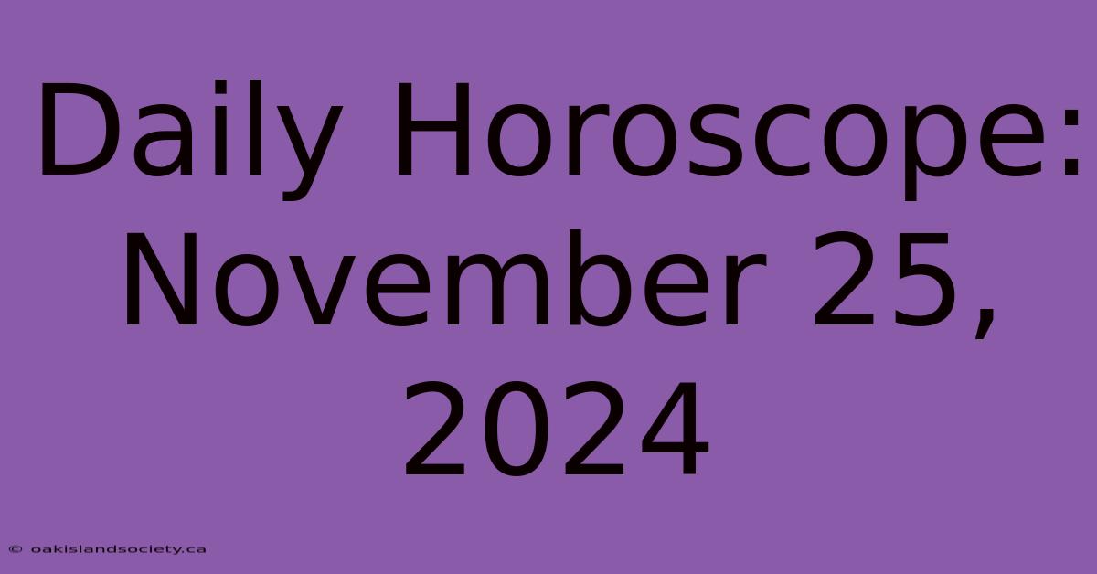 Daily Horoscope: November 25, 2024