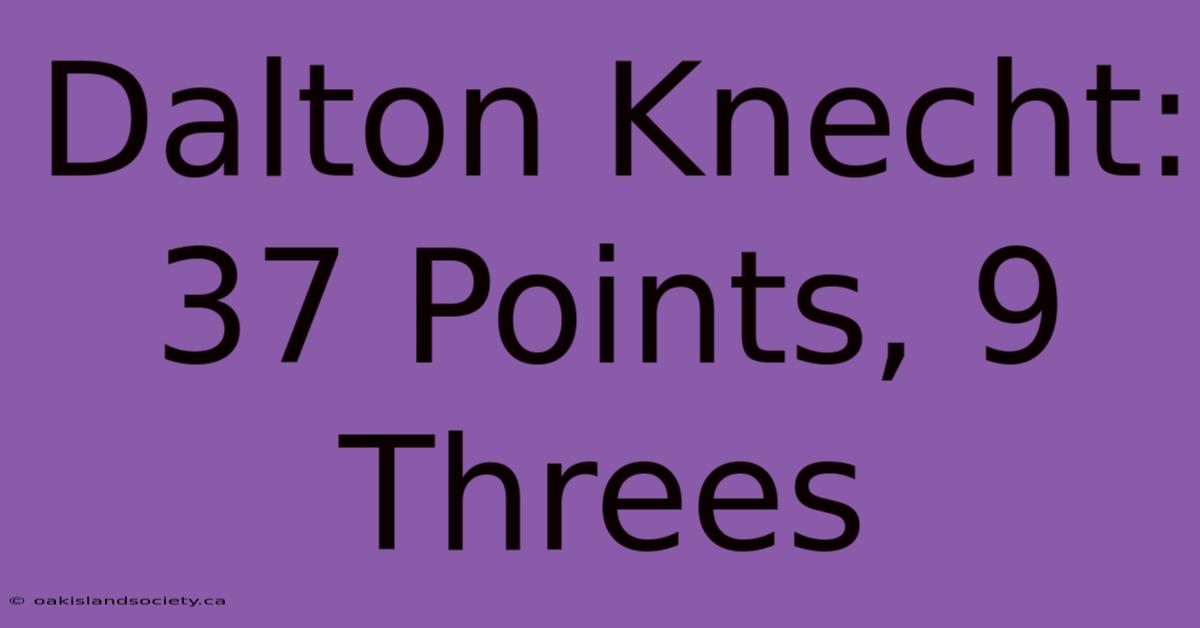 Dalton Knecht: 37 Points, 9 Threes