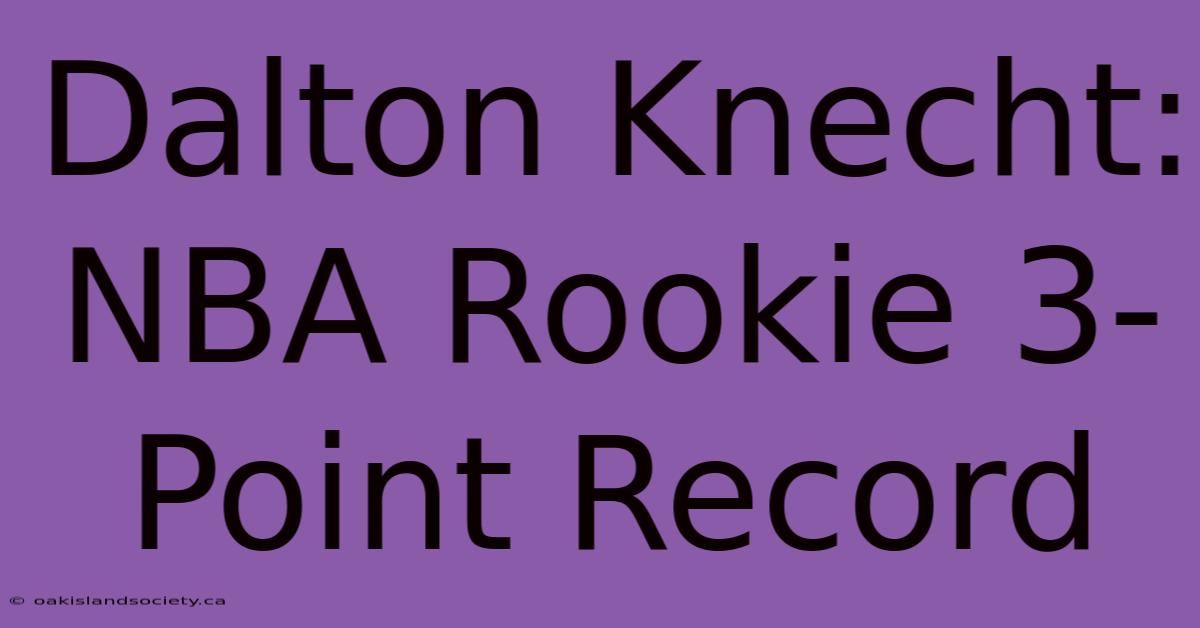 Dalton Knecht: NBA Rookie 3-Point Record