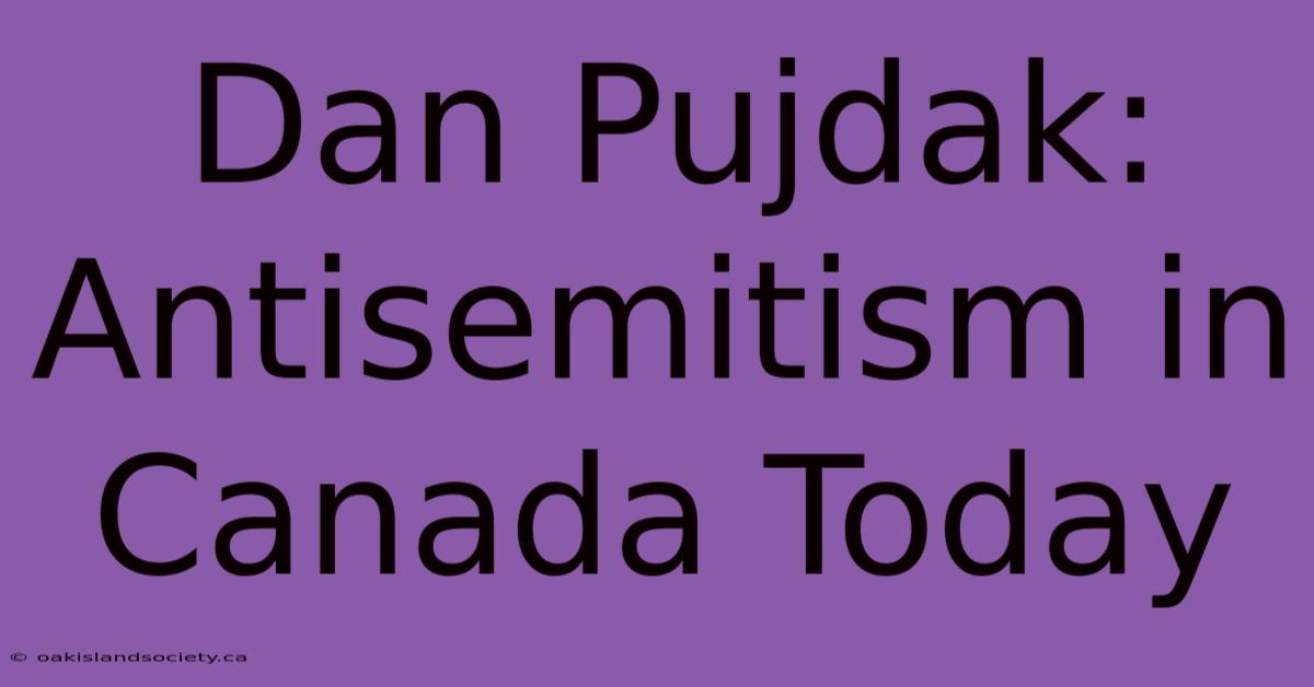 Dan Pujdak: Antisemitism In Canada Today