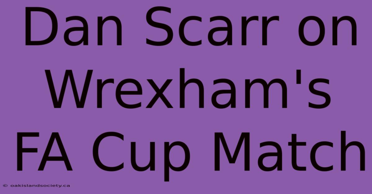 Dan Scarr On Wrexham's FA Cup Match