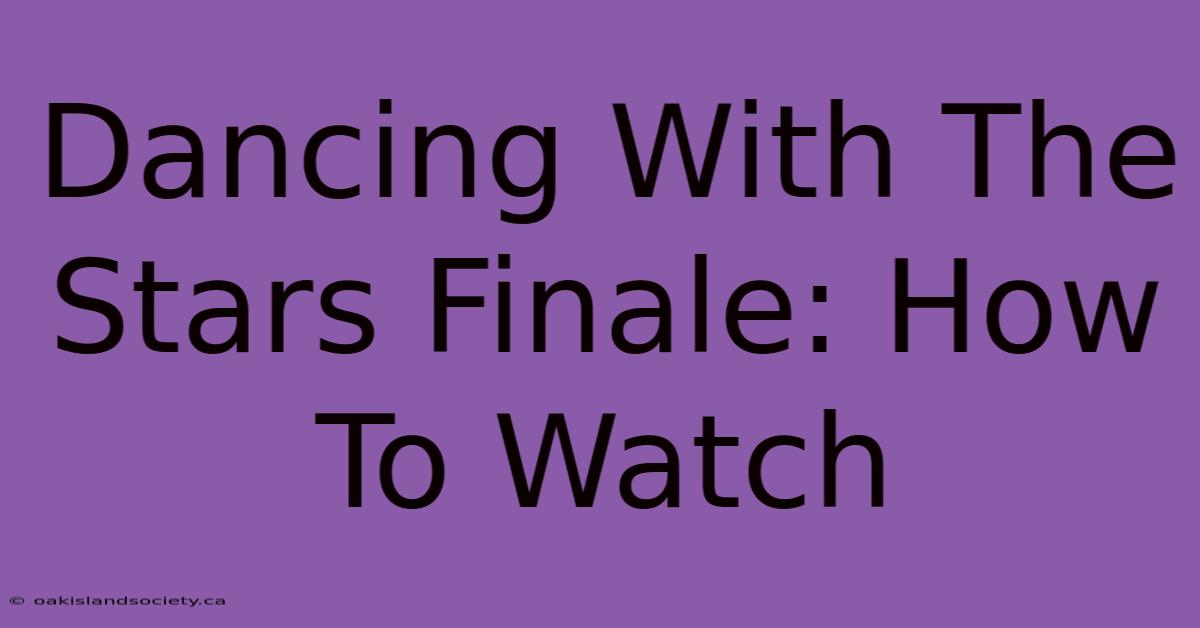 Dancing With The Stars Finale: How To Watch