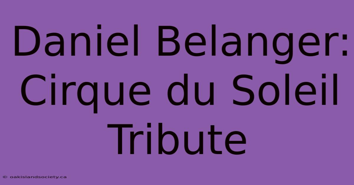 Daniel Belanger: Cirque Du Soleil Tribute