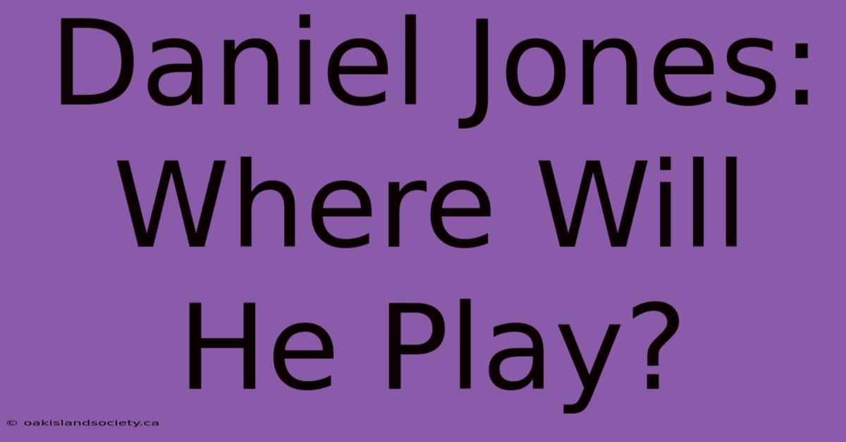 Daniel Jones: Where Will He Play?