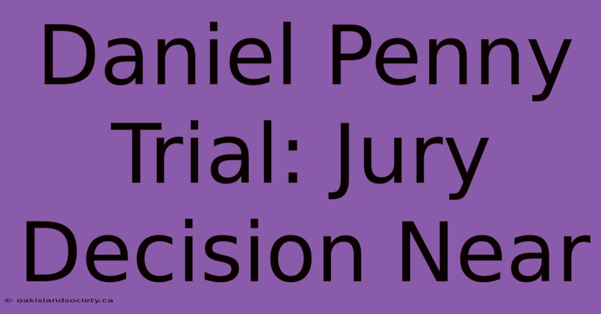 Daniel Penny Trial: Jury Decision Near