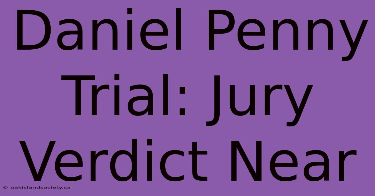 Daniel Penny Trial: Jury Verdict Near