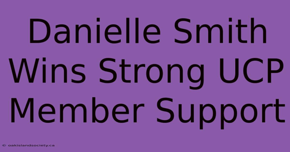 Danielle Smith Wins Strong UCP Member Support